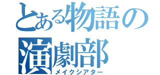 とある物語の演劇部（メイクシアター）