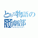 とある物語の演劇部（メイクシアター）