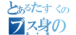 とあるたすくのブス身の程知れ（五十嵐）