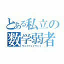 とある私立の数学弱者（ウェイウェイウェイ）