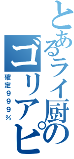 とあるライ厨のゴリアピ（確定９９９％）