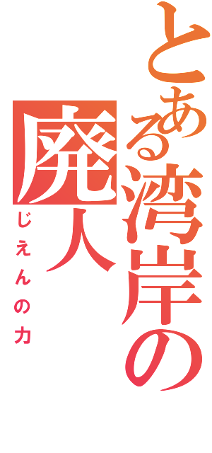 とある湾岸の廃人（じえんの力）