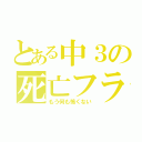 とある中３の死亡フラグ（もう何も怖くない）