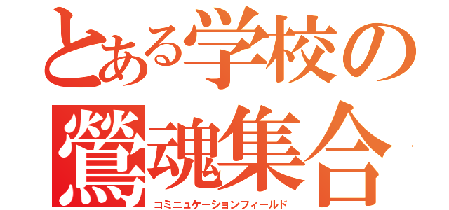 とある学校の鶯魂集合場所（コミニュケーションフィールド）