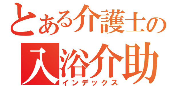 とある介護士の入浴介助（インデックス）