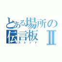 とある場所の伝言板Ⅱ（スレッド）