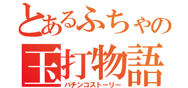 とあるふちゃの玉打物語（パチンコストーリー）