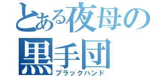 とある夜母の黒手団（ブラックハンド）