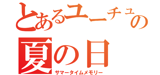 とあるユーチュバーの夏の日（サマータイムメモリー）