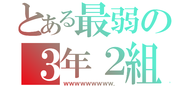 とある最弱の３年２組（ｗｗｗｗｗｗｗｗｗ．）