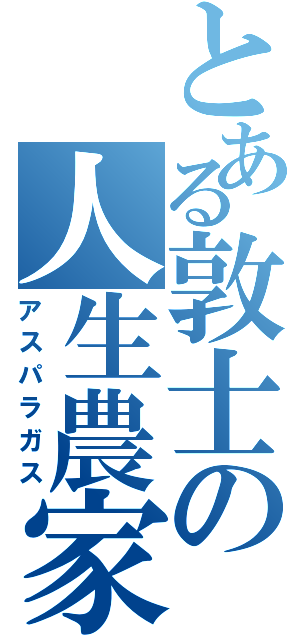 とある敦士の人生農家（アスパラガス）