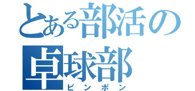 とある部活の卓球部（ピンポン）