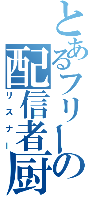 とあるフリーの配信者厨（リスナー）