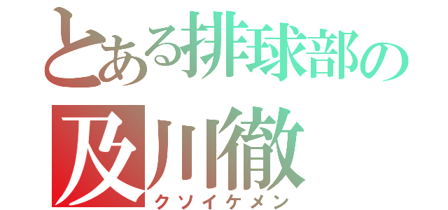 とある排球部の及川徹（クソイケメン）