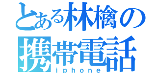 とある林檎の携帯電話（ｉｐｈｏｎｅ）