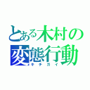 とある木村の変態行動（キチガイ）