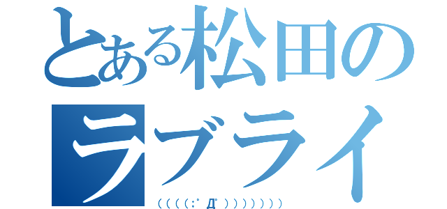 とある松田のラブライバー（（（（（；゜Д゜））））））））