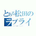 とある松田のラブライバー（（（（（；゜Д゜））））））））