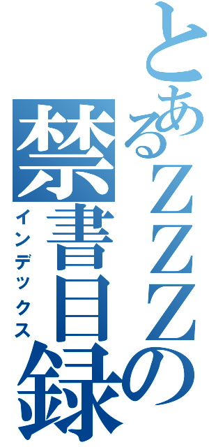 とあるＺＺＺの禁書目録（インデックス）