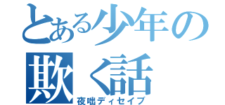 とある少年の欺く話（夜咄ディセイブ）