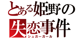 とある姫野の失恋事件（シュガーガール）