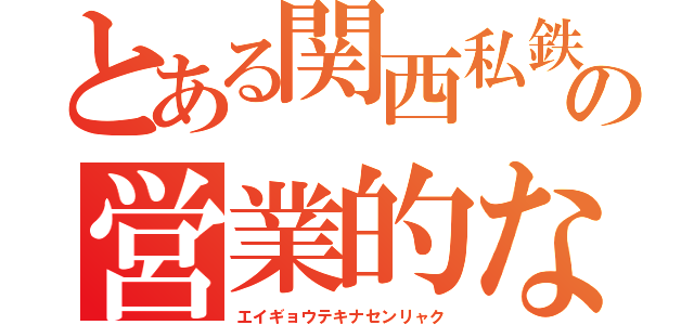 とある関西私鉄の営業的な戦略（エイギョウテキナセンリャク）