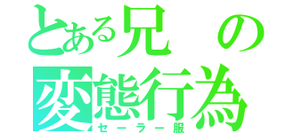 とある兄の変態行為（セーラー服）