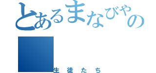 とあるまなびやの（生徒たち）