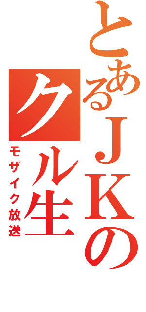 とあるＪＫのクル生（モザイク放送）