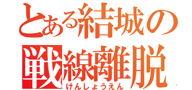 とある結城の戦線離脱（けんしょうえん）