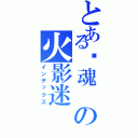 とある银魂 の火影迷（インデックス）