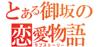 とある御坂の恋愛物語（ラブストーリー）