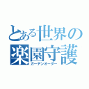 とある世界の楽園守護者（ガーデンオーダー）