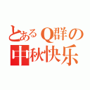 とあるＱ群の中秋快乐（）