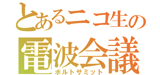 とあるニコ生の電波会議（ボルトサミット）