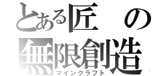 とある匠の無限創造（マインクラフト）