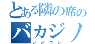 とある隣の席のバカジノ（シスコン）