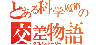 とある科学魔術の交差物語（クロスストーリー）