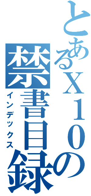 とあるＸ１０の禁書目録（インデックス）