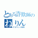 とある詐欺師のねりん（アカウント販売）