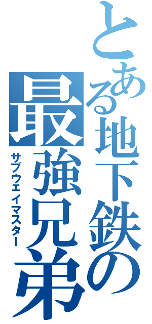 とある地下鉄の最強兄弟（サブウェイマスター）