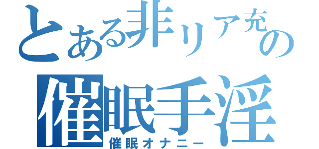 とある非リア充の催眠手淫（催眠オナニー）