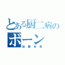 とある厨二病のボーン（加藤未来）