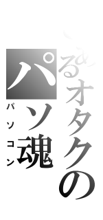 とあるオタクのパソ魂（パソコン）