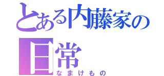 とある内藤家の日常（なまけもの）