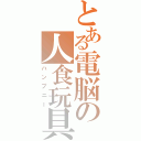 とある電脳の人食玩具（ハンプニー）