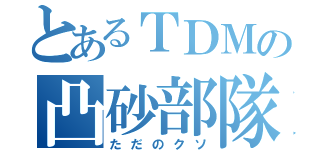 とあるＴＤＭの凸砂部隊（ただのクソ）