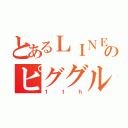 とあるＬＩＮＥのピググル（１ｔｈ）