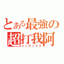 とある最強の超打我阿！！笨蛋（インデックス）