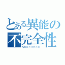 とある異能の不完全性（Ｃｈａｒｌｏｔｔｅ ）